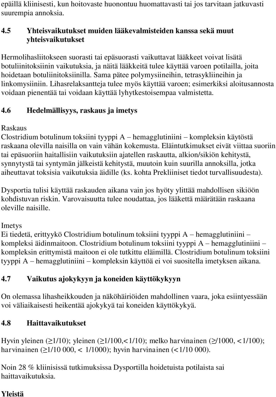 näitä lääkkeitä tulee käyttää varoen potilailla, joita hoidetaan botuliinitoksiinilla. Sama pätee polymysiineihin, tetrasykliineihin ja linkomysiiniin.