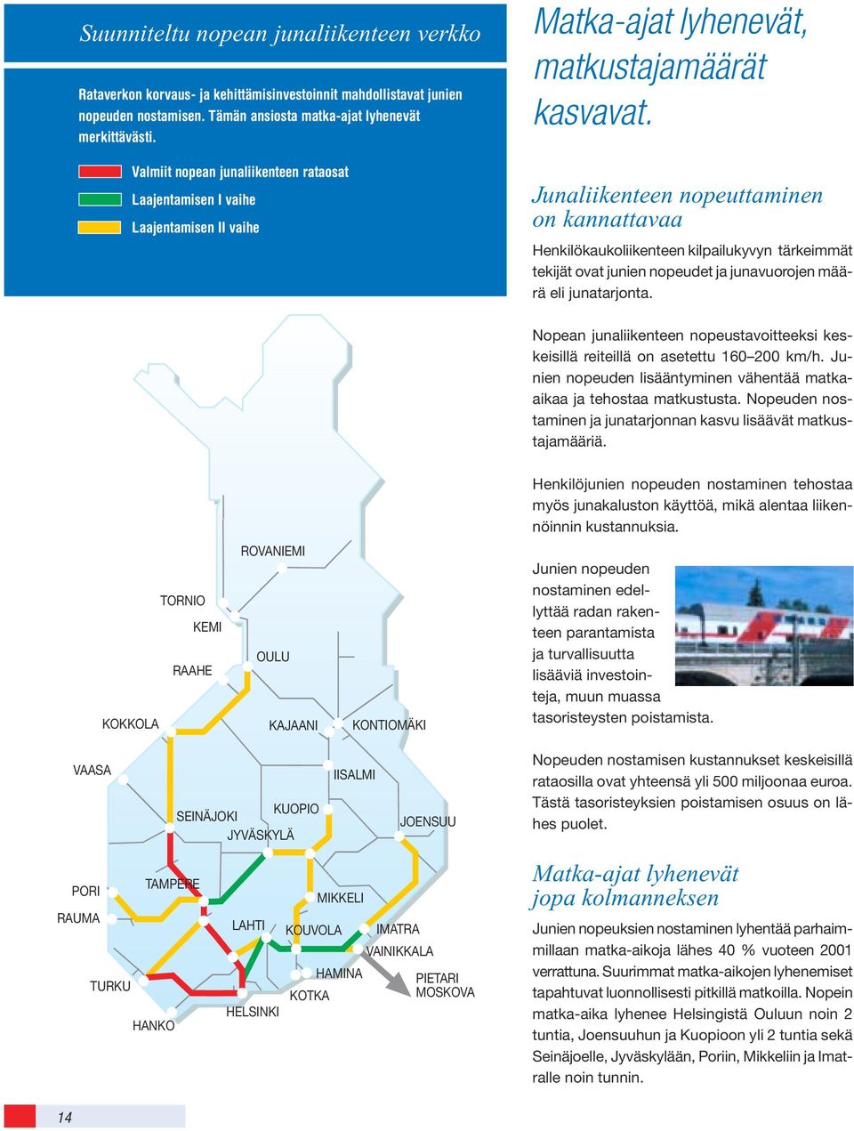 Junaliikenteen nopeuttaminen on kannattavaa Henkilökaukoliikenteen kilpailukyvyn tärkeimmät tekijät ovat junien nopeudet ja junavuorojen määrä eli junatarjonta.