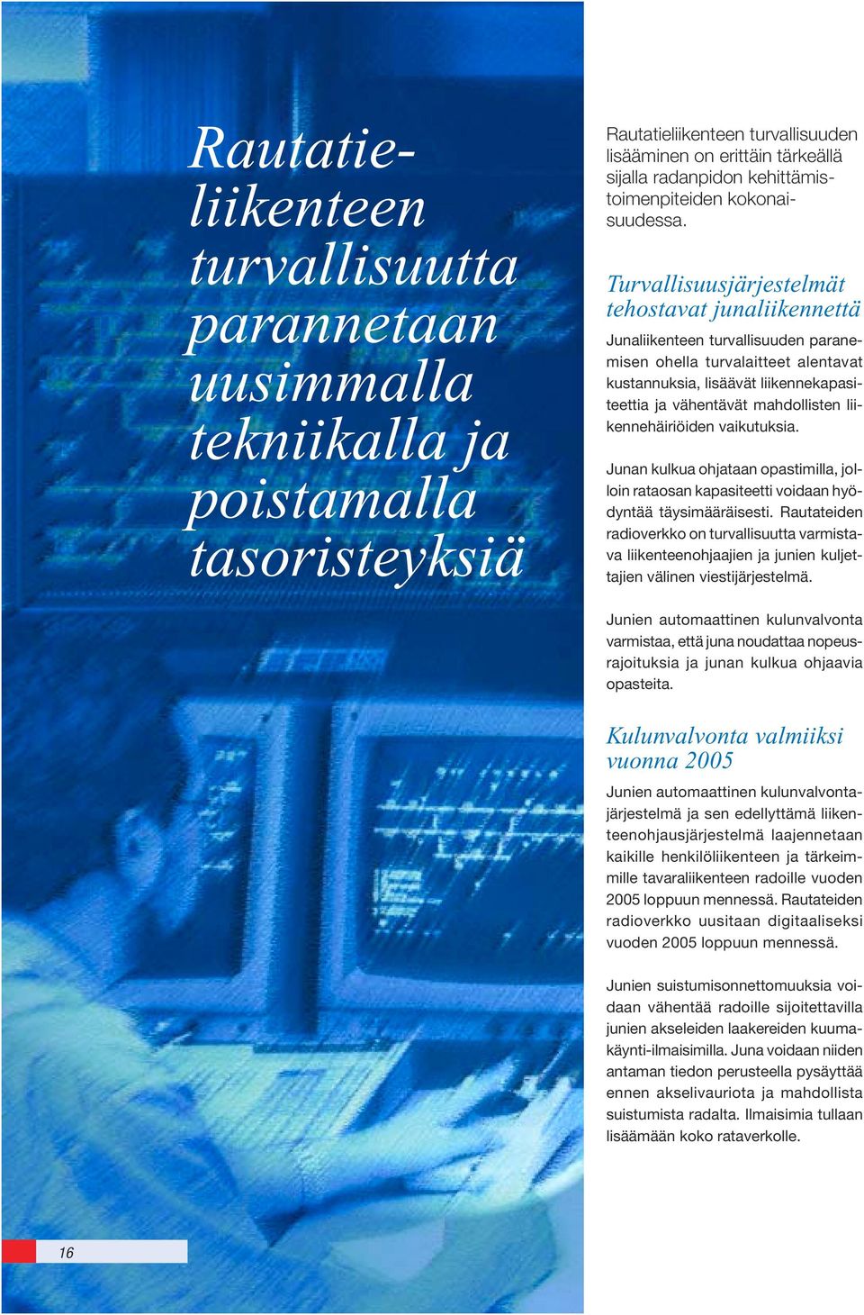 Turvallisuusjärjestelmät tehostavat junaliikennettä Junaliikenteen turvallisuuden paranemisen ohella turvalaitteet alentavat kustannuksia, lisäävät liikennekapasiteettia ja vähentävät mahdollisten