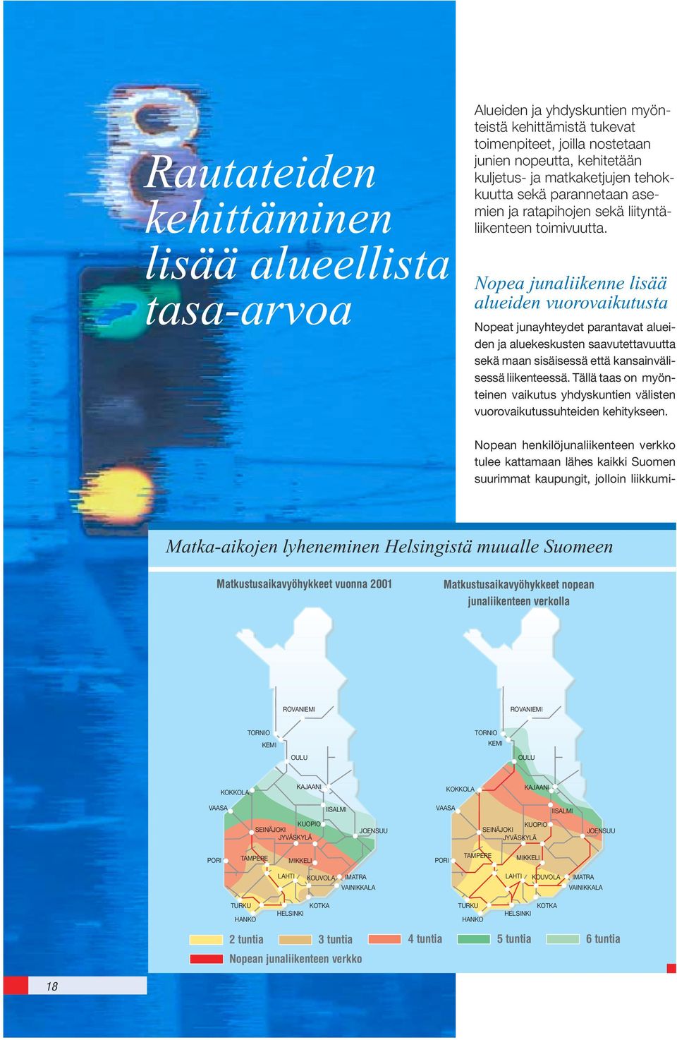 Nopea junaliikenne lisää alueiden vuorovaikutusta Nopeat junayhteydet parantavat alueiden ja aluekeskusten saavutettavuutta sekä maan sisäisessä että kansainvälisessä liikenteessä.