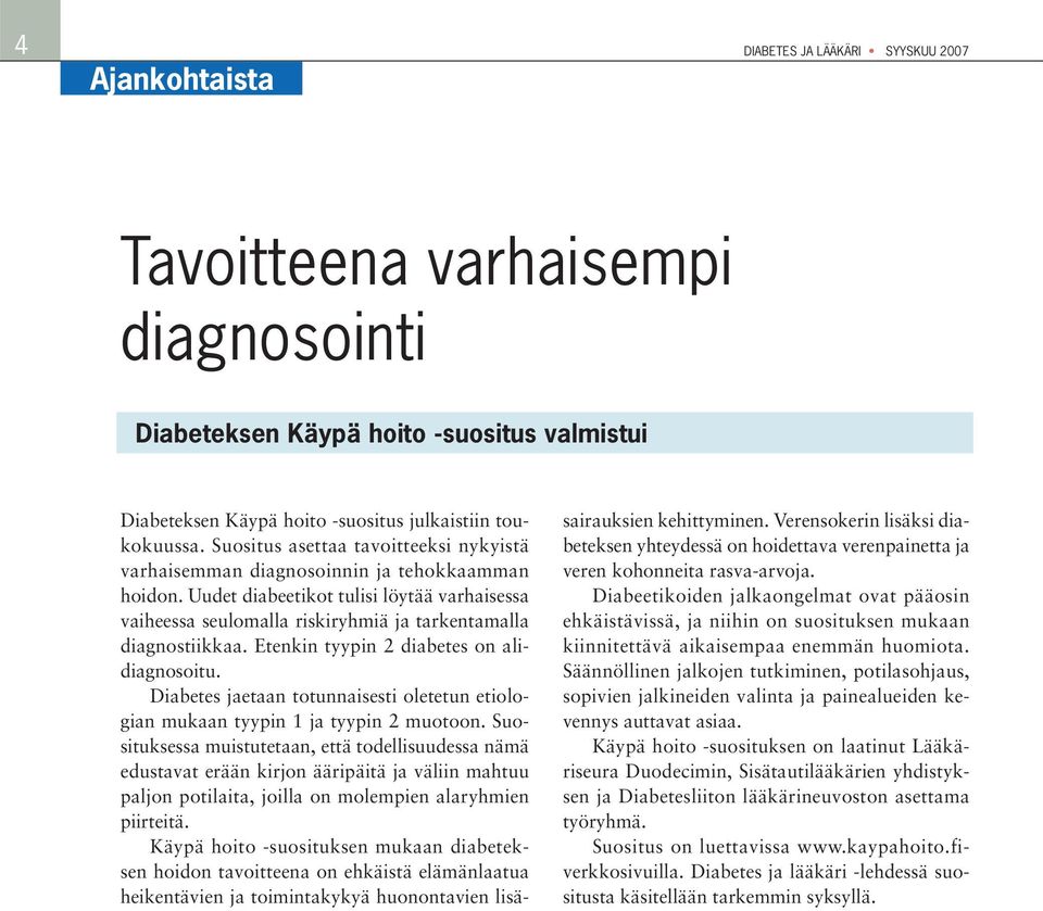 Etenkin tyypin 2 diabetes on alidiagnosoitu. Diabetes jaetaan totunnaisesti oletetun etiologian mukaan tyypin 1 ja tyypin 2 muotoon.