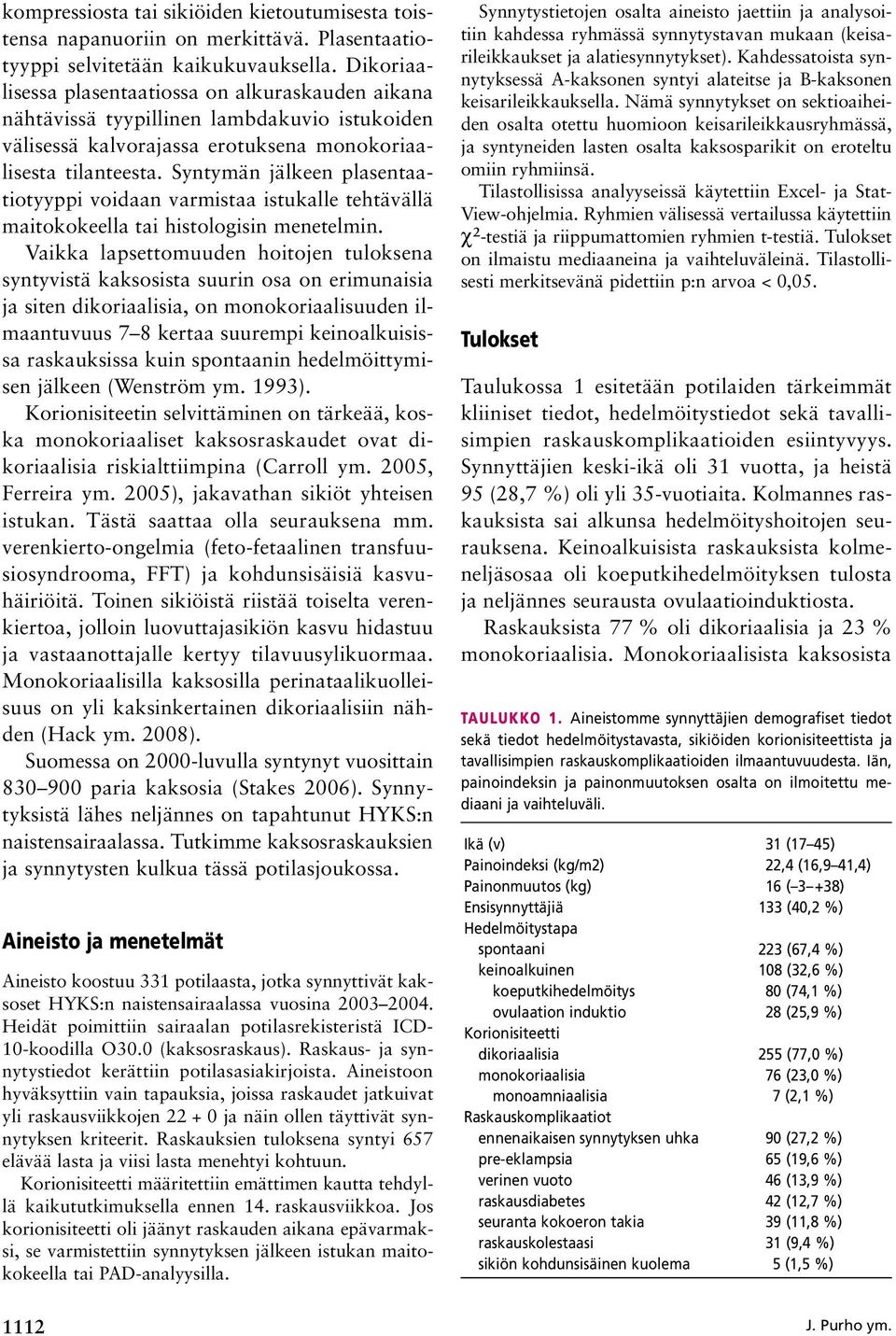 Syntymän jälkeen plasentaatiotyyppi voidaan varmistaa istukalle tehtävällä maitokokeella tai histologisin menetelmin.
