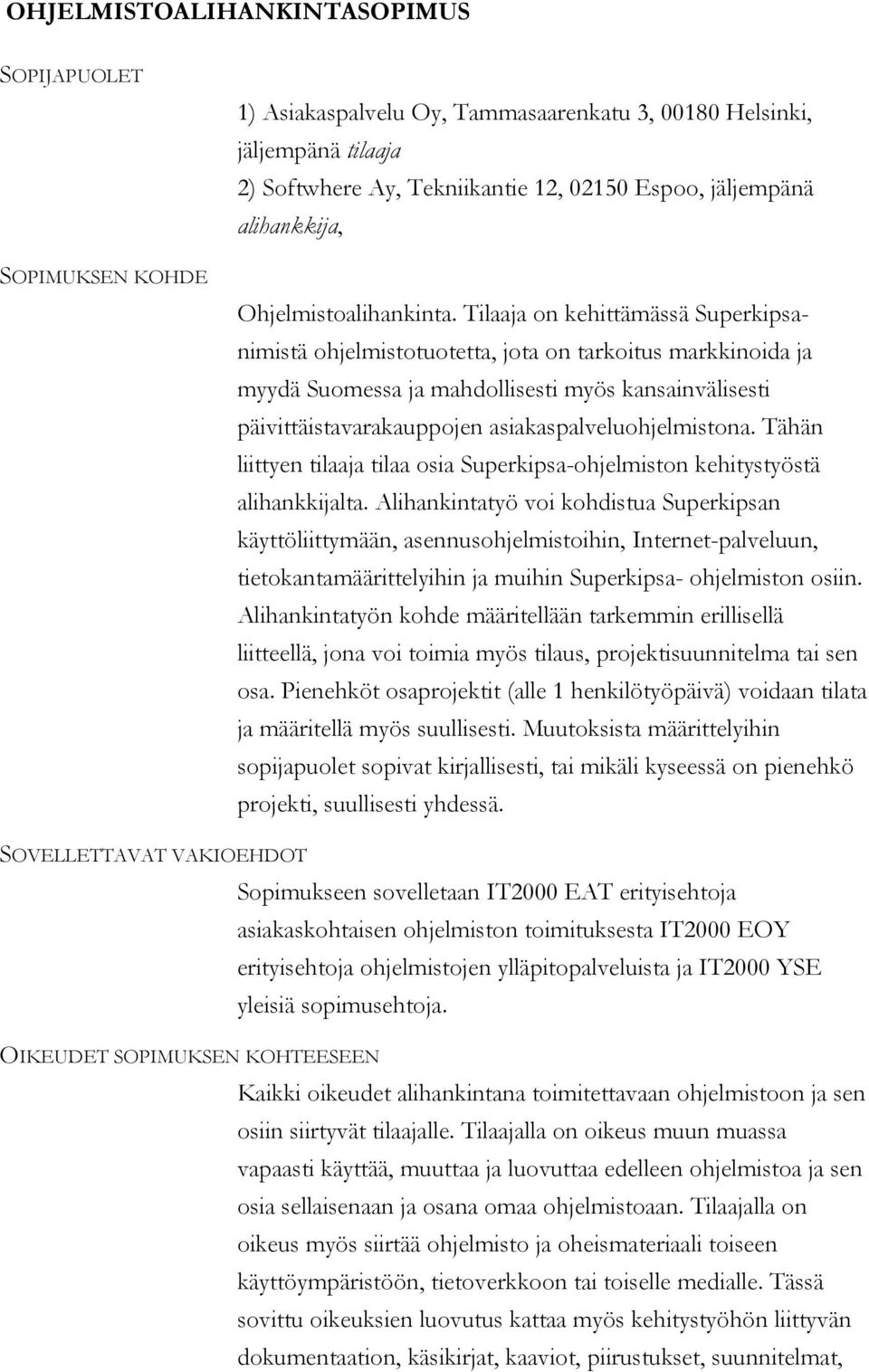 Tilaaja on kehittämässä Superkipsanimistä ohjelmistotuotetta, jota on tarkoitus markkinoida ja myydä Suomessa ja mahdollisesti myös kansainvälisesti päivittäistavarakauppojen