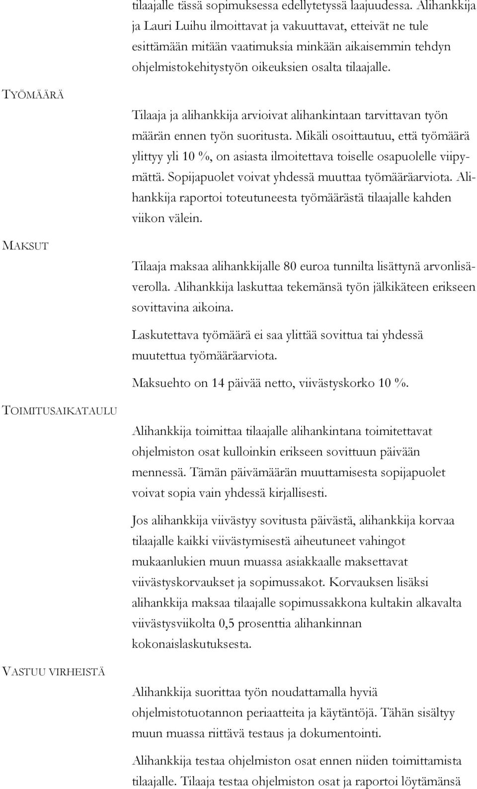 TYÖMÄÄRÄ MAKSUT Tilaaja ja alihankkija arvioivat alihankintaan tarvittavan työn määrän ennen työn suoritusta.