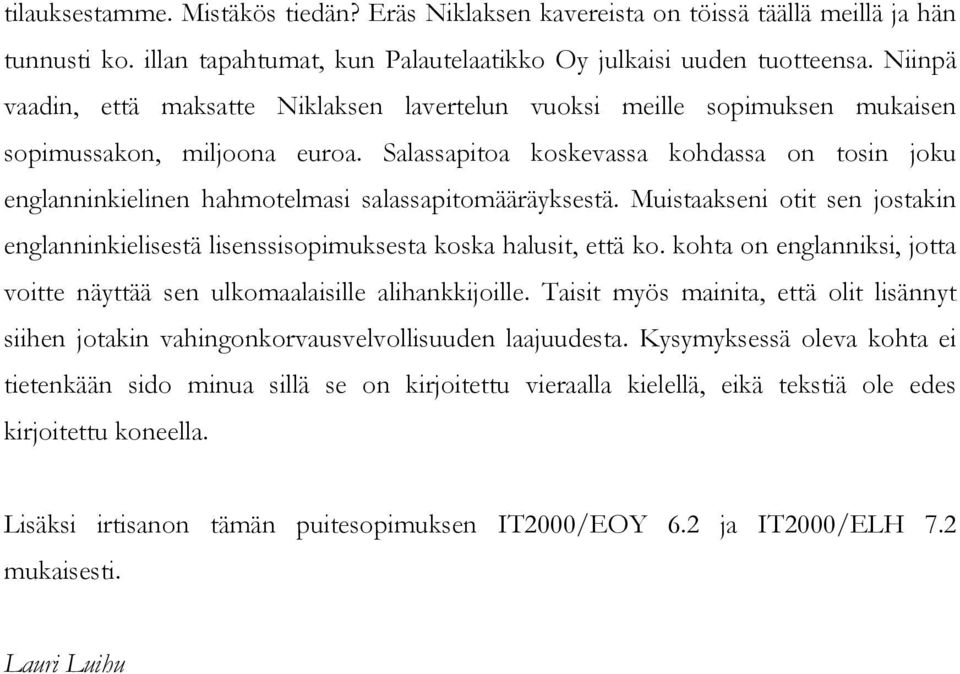 Salassapitoa koskevassa kohdassa on tosin joku englanninkielinen hahmotelmasi salassapitomääräyksestä. Muistaakseni otit sen jostakin englanninkielisestä lisenssisopimuksesta koska halusit, että ko.