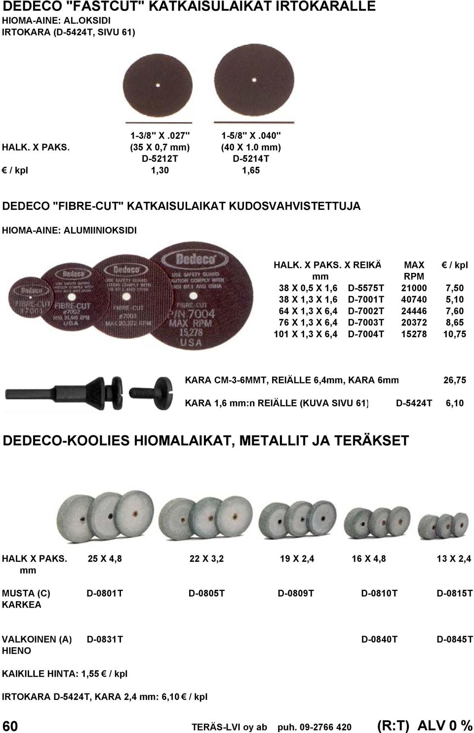 X REIKÄ MAX / kpl mm RPM 38 X 0,5 X 1,6 D-5575T 21000 7,50 38 X 1,3 X 1,6 D-7001T 40740 5,10 64 X 1,3 X 6,4 D-7002T 24446 7,60 76 X 1,3 X 6,4 D-7003T 20372 8,65 101 X 1,3 X 6,4 D-7004T 15278 10,75