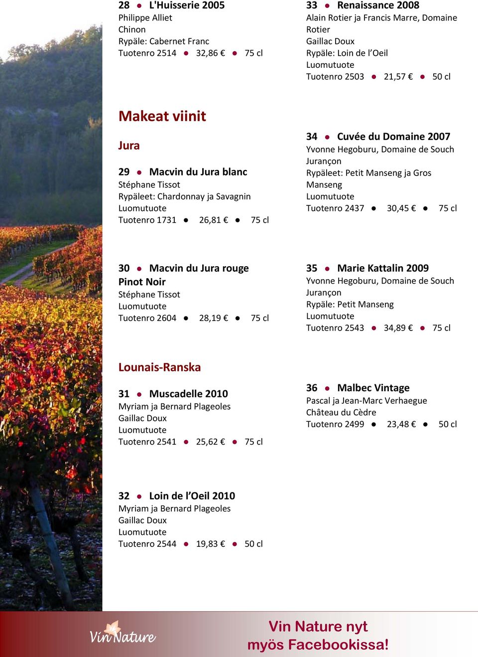 Rypäleet: Petit Manseng ja Gros Manseng Tuotenro 2437 30,45 75 cl 30 Macvin du Jura rouge Pinot Noir Tuotenro 2604 28,19 75 cl 35 Marie Kattalin 2009 Yvonne Hegoburu, Domaine de Souch Jurançon