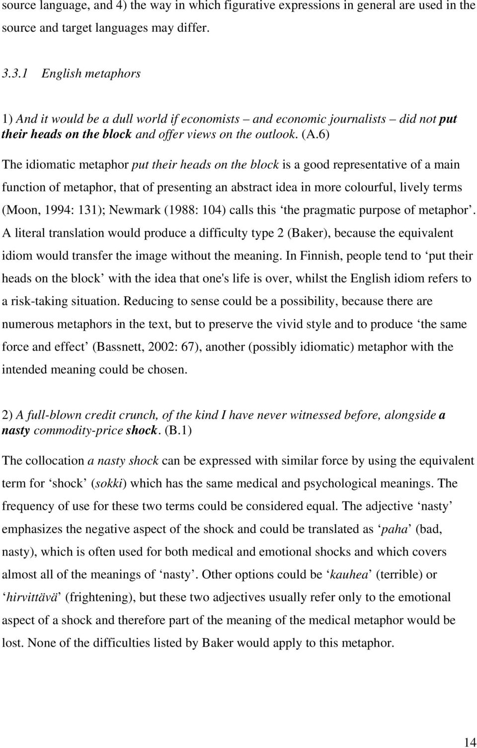 6) The idiomatic metaphor put their heads on the block is a good representative of a main function of metaphor, that of presenting an abstract idea in more colourful, lively terms (Moon, 1994: 131);