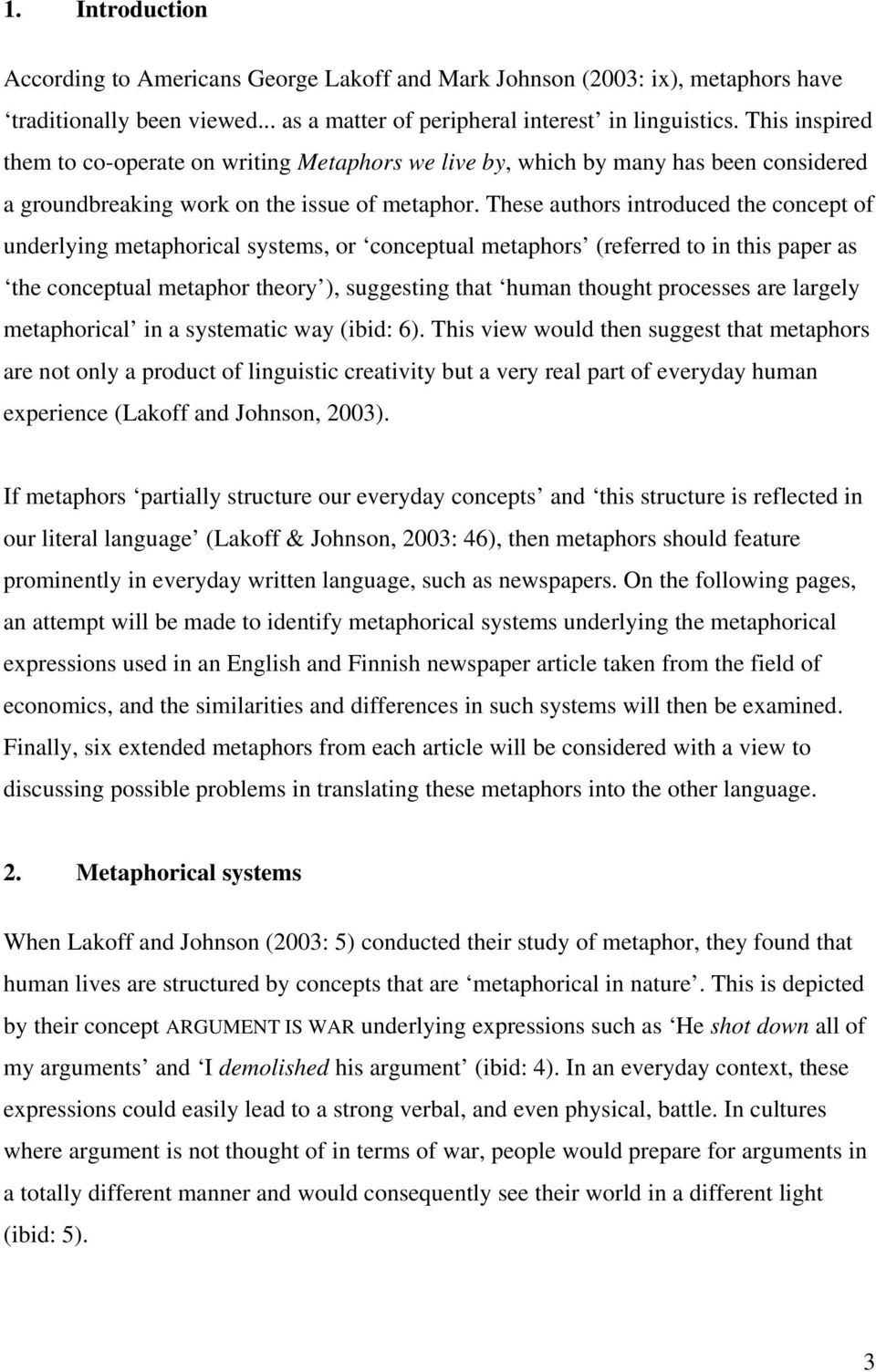 These authors introduced the concept of underlying metaphorical systems, or conceptual metaphors (referred to in this paper as the conceptual metaphor theory ), suggesting that human thought