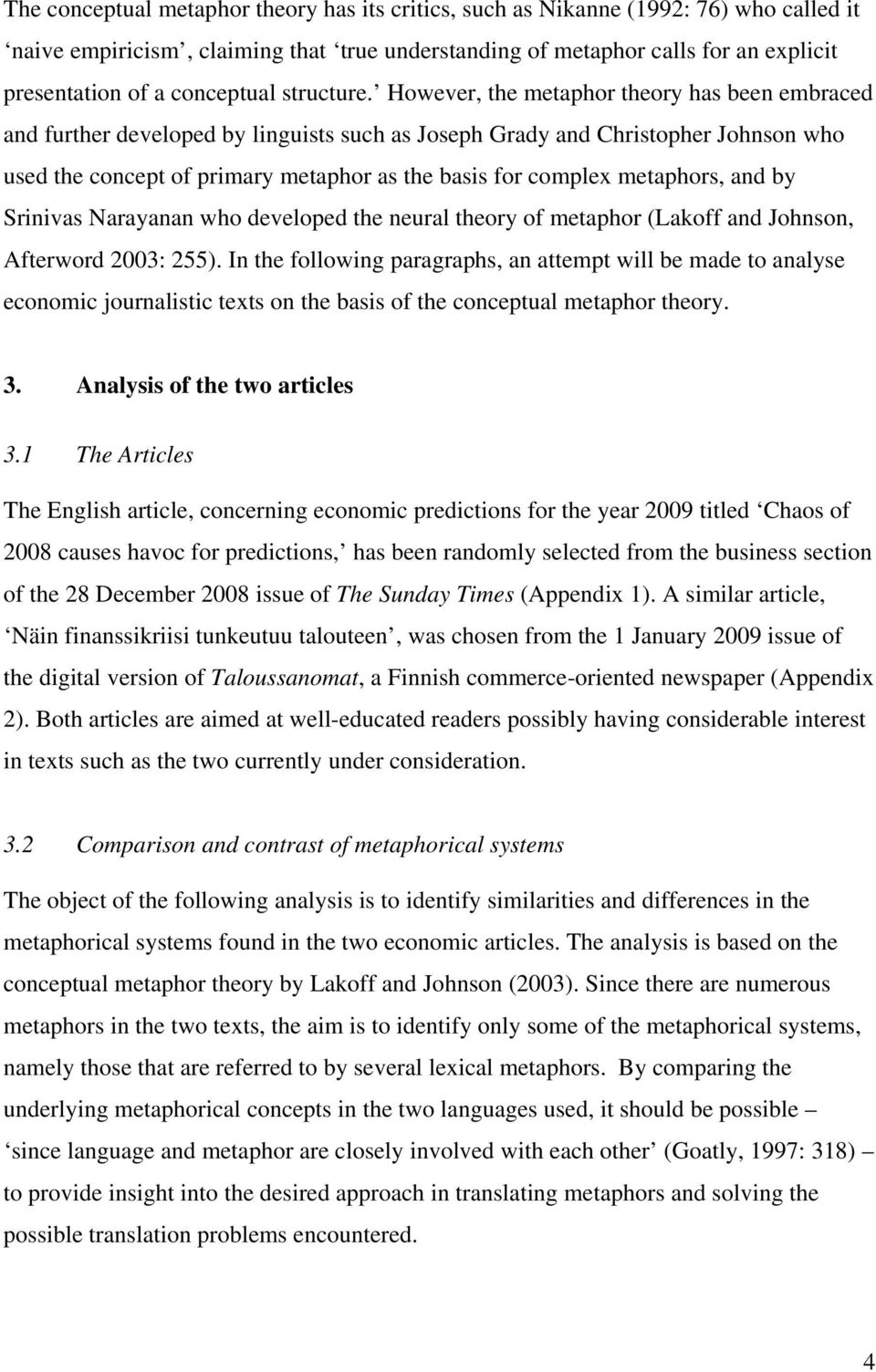 However, the metaphor theory has been embraced and further developed by linguists such as Joseph Grady and Christopher Johnson who used the concept of primary metaphor as the basis for complex