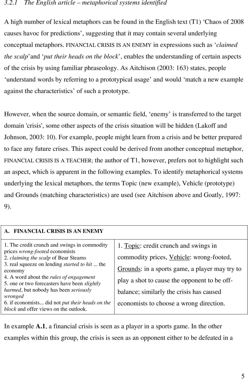 FINANCIAL CRISIS IS AN ENEMY in expressions such as claimed the scalp and put their heads on the block, enables the understanding of certain aspects of the crisis by using familiar phraseology.