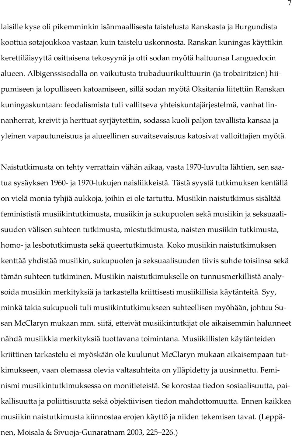 Albigenssisodalla on vaikutusta trubaduurikulttuurin (ja trobairitzien) hiipumiseen ja lopulliseen katoamiseen, sillä sodan myötä Oksitania liitettiin Ranskan kuningaskuntaan: feodalismista tuli