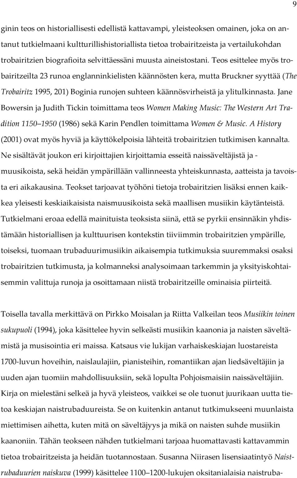 Teos esittelee myös trobairitzeilta 23 runoa englanninkielisten käännösten kera, mutta Bruckner syyttää (The Trobairitz 1995, 201) Boginia runojen suhteen käännösvirheistä ja ylitulkinnasta.