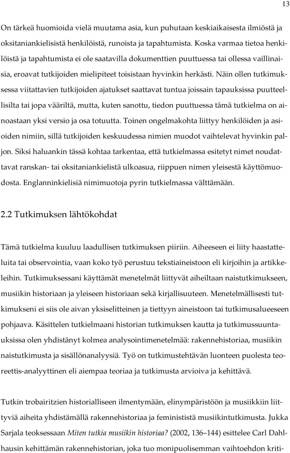 Näin ollen tutkimuksessa viitattavien tutkijoiden ajatukset saattavat tuntua joissain tapauksissa puutteellisilta tai jopa vääriltä, mutta, kuten sanottu, tiedon puuttuessa tämä tutkielma on