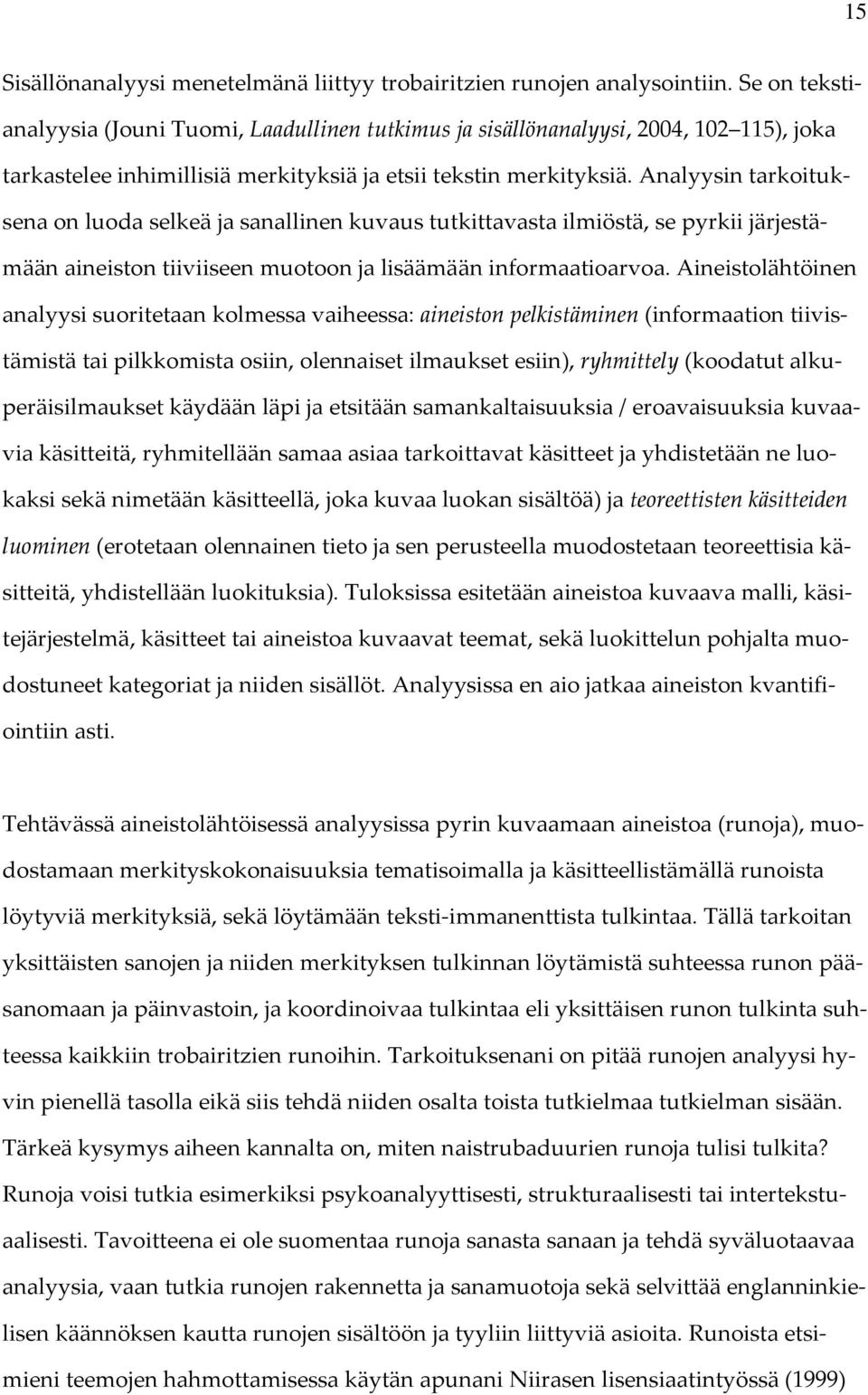 Analyysin tarkoituksena on luoda selkeä ja sanallinen kuvaus tutkittavasta ilmiöstä, se pyrkii järjestämään aineiston tiiviiseen muotoon ja lisäämään informaatioarvoa.