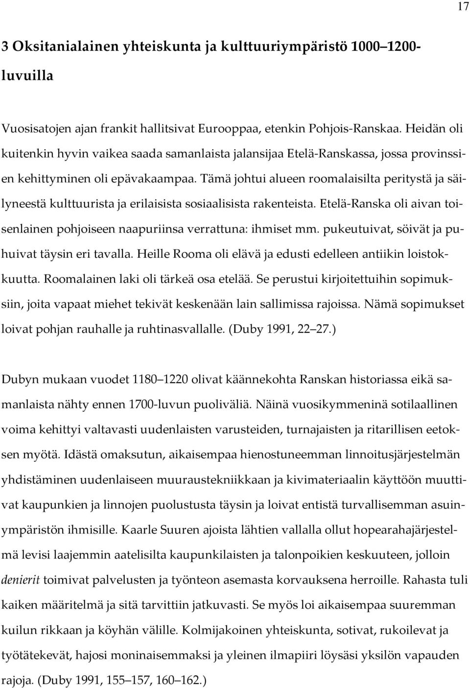 Tämä johtui alueen roomalaisilta peritystä ja säilyneestä kulttuurista ja erilaisista sosiaalisista rakenteista. Etelä-Ranska oli aivan toisenlainen pohjoiseen naapuriinsa verrattuna: ihmiset mm.