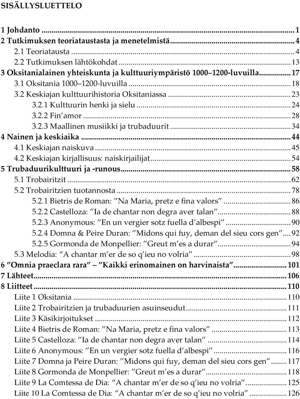 ..24 3.2.2 Fin amor...28 3.2.3 Maallinen musiikki ja trubaduurit...34 4 Nainen ja keskiaika...44 4.1 Keskiajan naiskuva...45 4.2 Keskiajan kirjallisuus: naiskirjailijat.