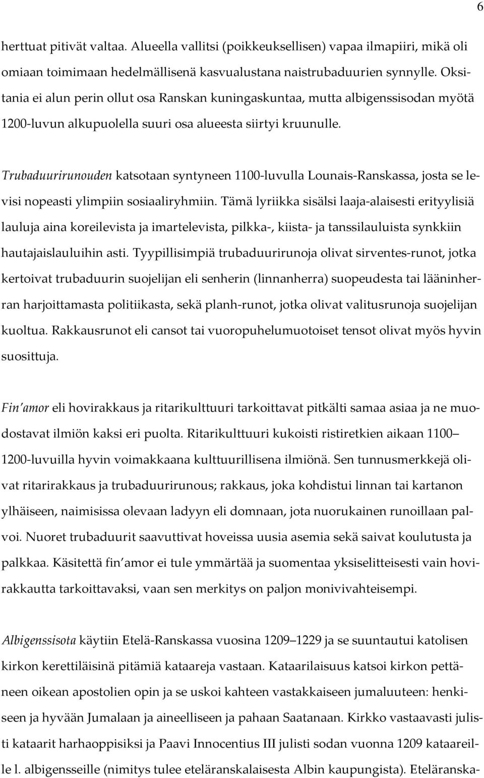 Trubaduurirunouden katsotaan syntyneen 1100-luvulla Lounais-Ranskassa, josta se levisi nopeasti ylimpiin sosiaaliryhmiin.