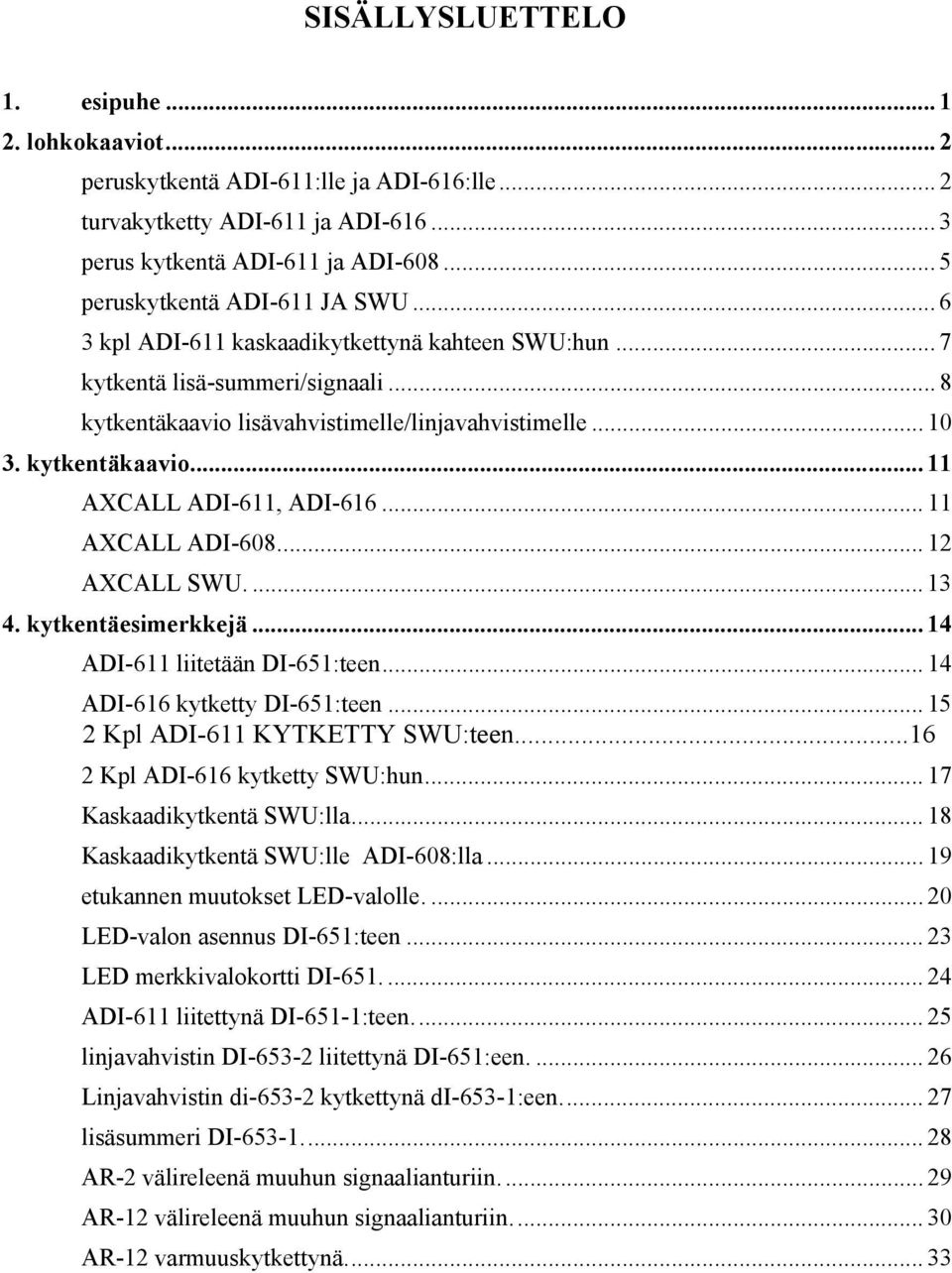 kytkentäkaavio... 11 AXCALL ADI-611, ADI-616... 11 AXCALL ADI-608... 12 AXCALL SWU.... 13 4. kytkentäesimerkkejä... 14 ADI-611 liitetään DI-651:teen... 14 ADI-616 kytketty DI-651:teen.