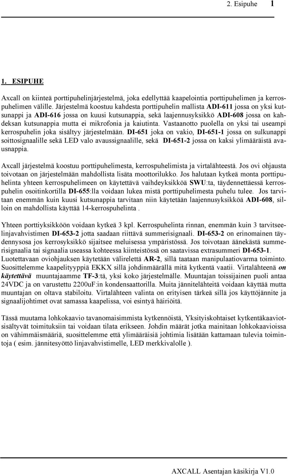 mikrofonia ja kaiutinta. Vastaanotto puolella on yksi tai useampi kerrospuhelin joka sisältyy järjestelmään.