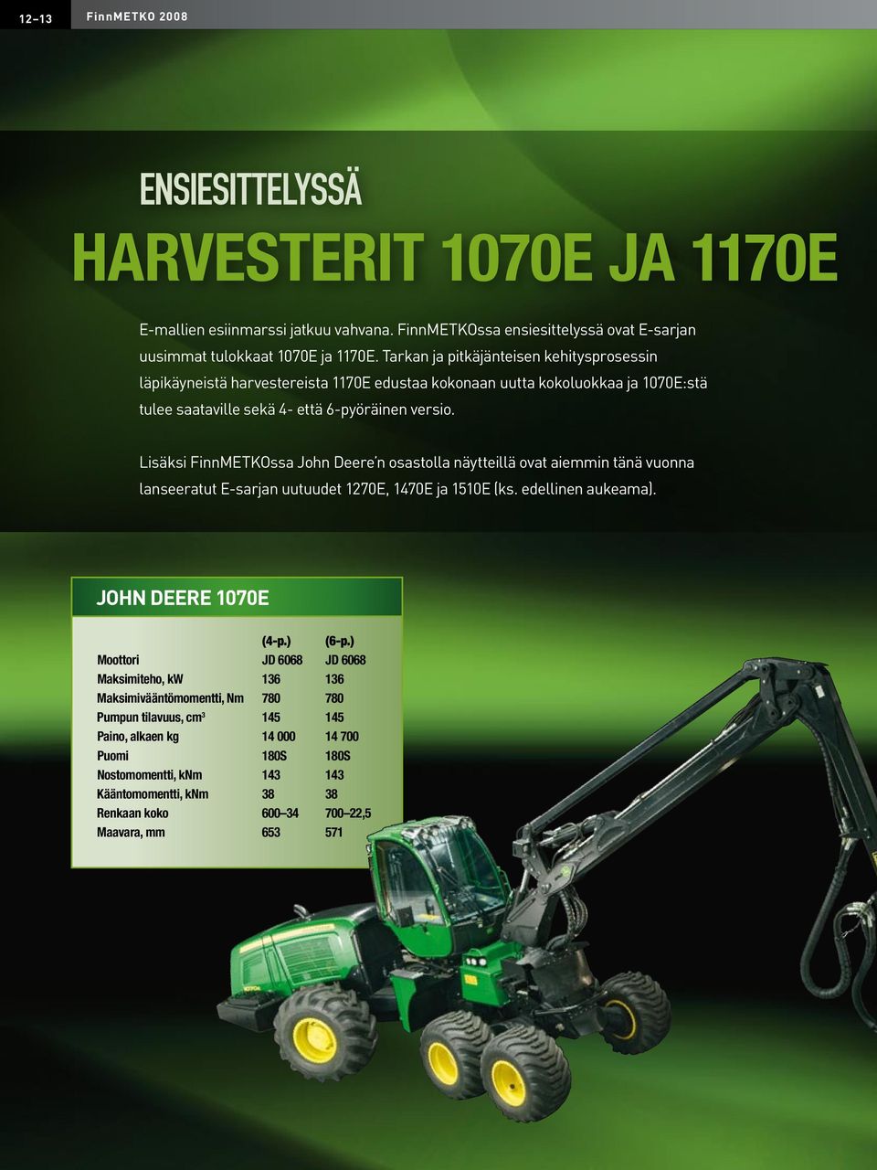 Lisäksi FinnMETKOssa John Deere n osastolla näytteillä ovat aiemmin tänä vuonna lanseeratut E-sarjan uutuudet 1270E, 1470E ja 1510E (ks. edellinen aukeama). JOHN DEERE 1070E (4-p.) (6-p.