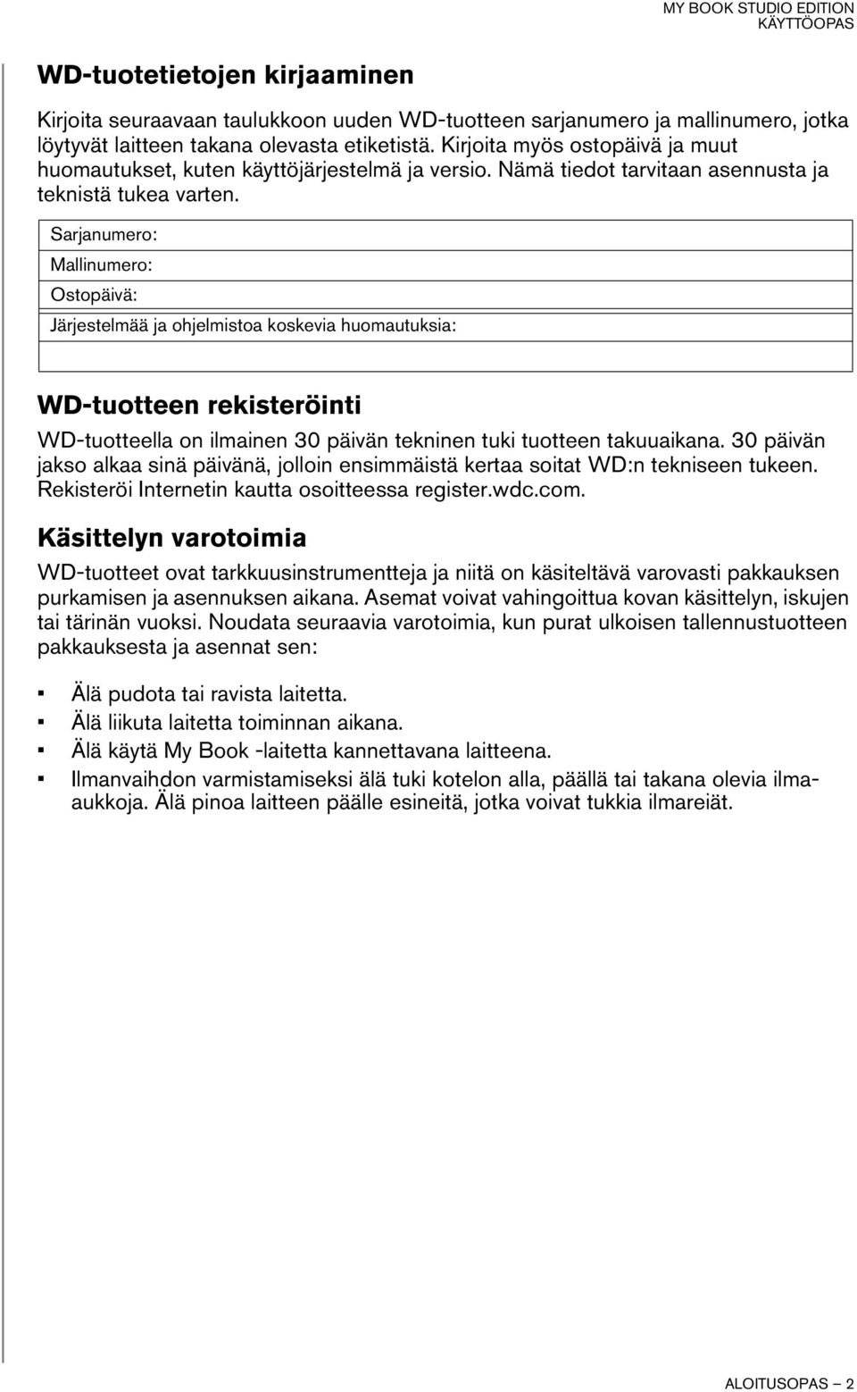 Sarjanumero: Mallinumero: Ostopäivä: Järjestelmää ja ohjelmistoa koskevia huomautuksia: WD-tuotteen rekisteröinti WD-tuotteella on ilmainen 30 päivän tekninen tuki tuotteen takuuaikana.