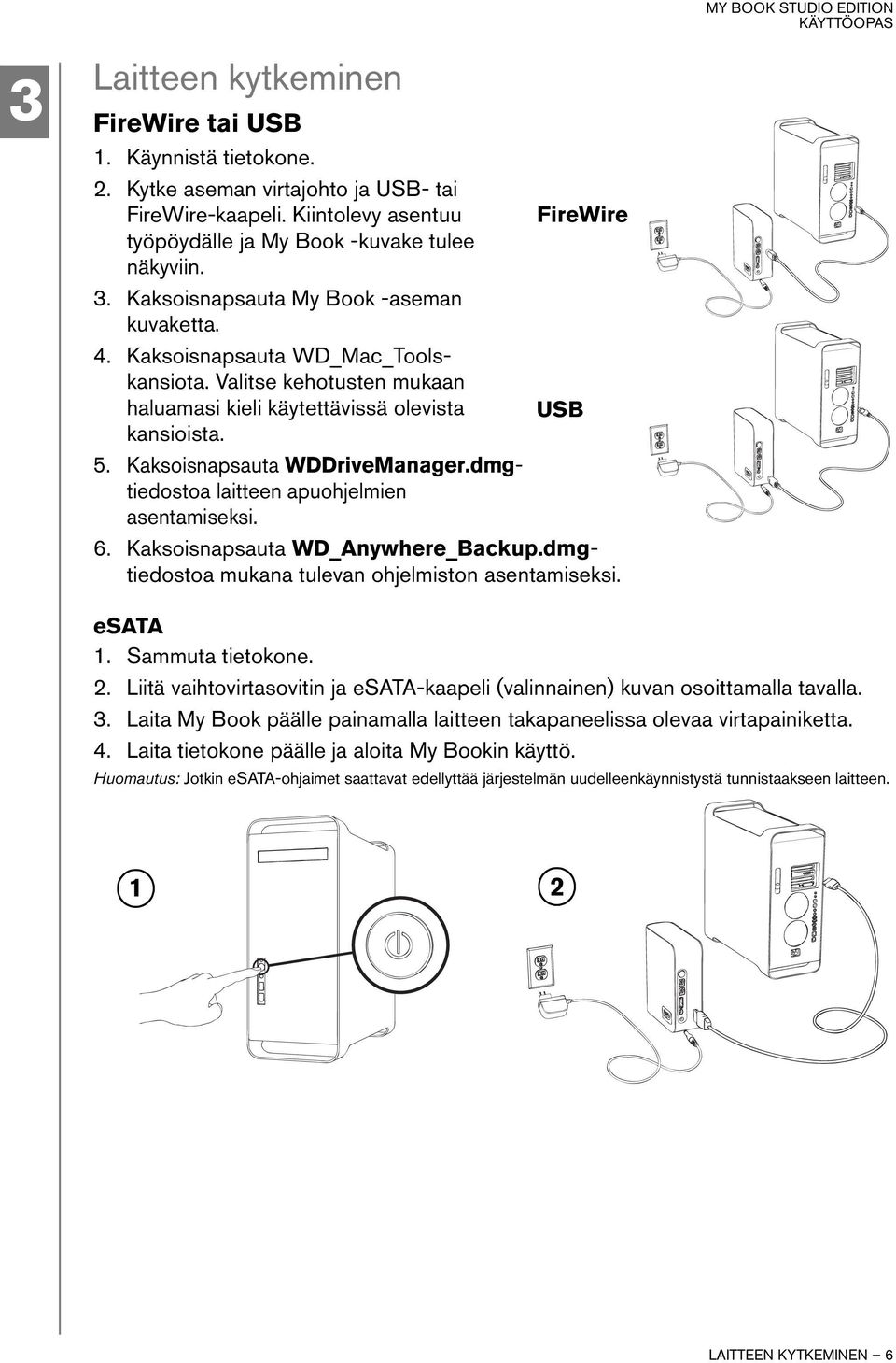 dmgtiedostoa laitteen apuohjelmien asentamiseksi. 6. Kaksoisnapsauta WD_Anywhere_Backup.dmgtiedostoa mukana tulevan ohjelmiston asentamiseksi. esata 1. Sammuta tietokone. 2.