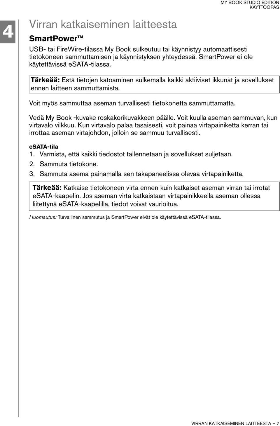 Voit myös sammuttaa aseman turvallisesti tietokonetta sammuttamatta. Vedä My Book -kuvake roskakorikuvakkeen päälle. Voit kuulla aseman sammuvan, kun virtavalo vilkkuu.