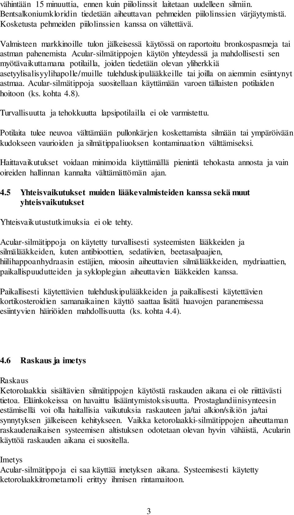 Valmisteen markkinoille tulon jälkeisessä käytössä on raportoitu bronkospasmeja tai astman pahenemista Acular-silmätippojen käytön yhteydessä ja mahdollisesti sen myötävaikuttamana potilailla, joiden