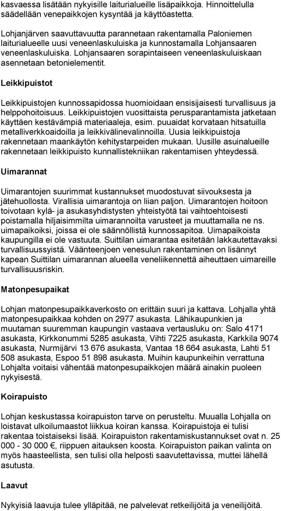Lohjansaaren sorapintaiseen veneenlaskuluiskaan asennetaan betonielementit. Leikkipuistot Leikkipuistojen kunnossapidossa huomioidaan ensisijaisesti turvallisuus ja helppohoitoisuus.