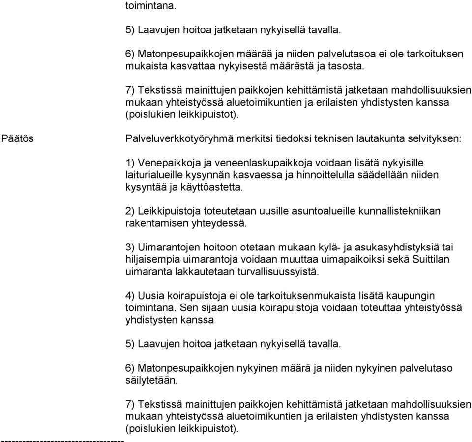 Päätös Palveluverkkotyöryhmä merkitsi tiedoksi teknisen lautakunta selvityksen: 1) Venepaikkoja ja veneenlaskupaikkoja voidaan lisätä nykyisille laiturialueille kysynnän kasvaessa ja hinnoittelulla