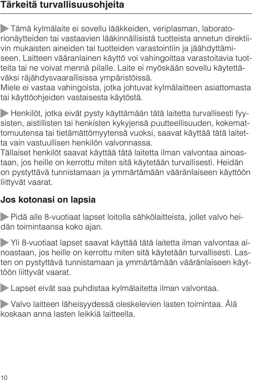 Laite ei myöskään sovellu käytettäväksi räjähdysvaarallisissa ympäristöissä. Miele ei vastaa vahingoista, jotka johtuvat kylmälaitteen asiattomasta tai käyttöohjeiden vastaisesta käytöstä.