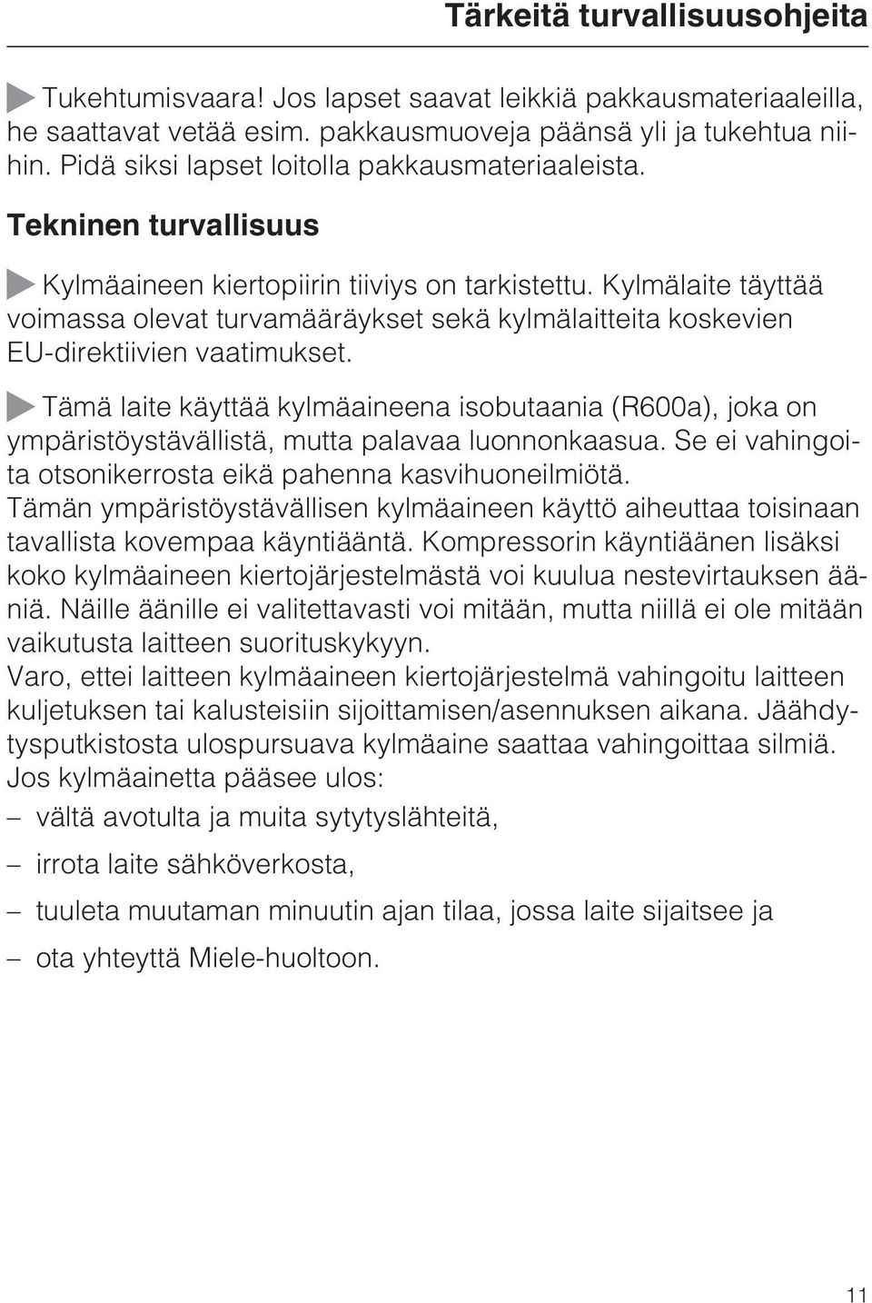 Kylmälaite täyttää voimassa olevat turvamääräykset sekä kylmälaitteita koskevien EU-direktiivien vaatimukset.