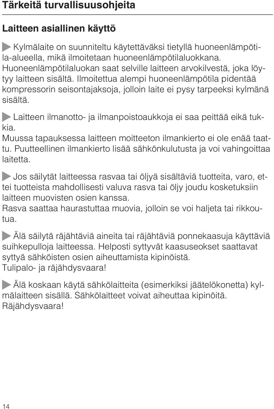 Ilmoitettua alempi huoneenlämpötila pidentää kompressorin seisontajaksoja, jolloin laite ei pysy tarpeeksi kylmänä sisältä. ~ Laitteen ilmanotto- ja ilmanpoistoaukkoja ei saa peittää eikä tukkia.