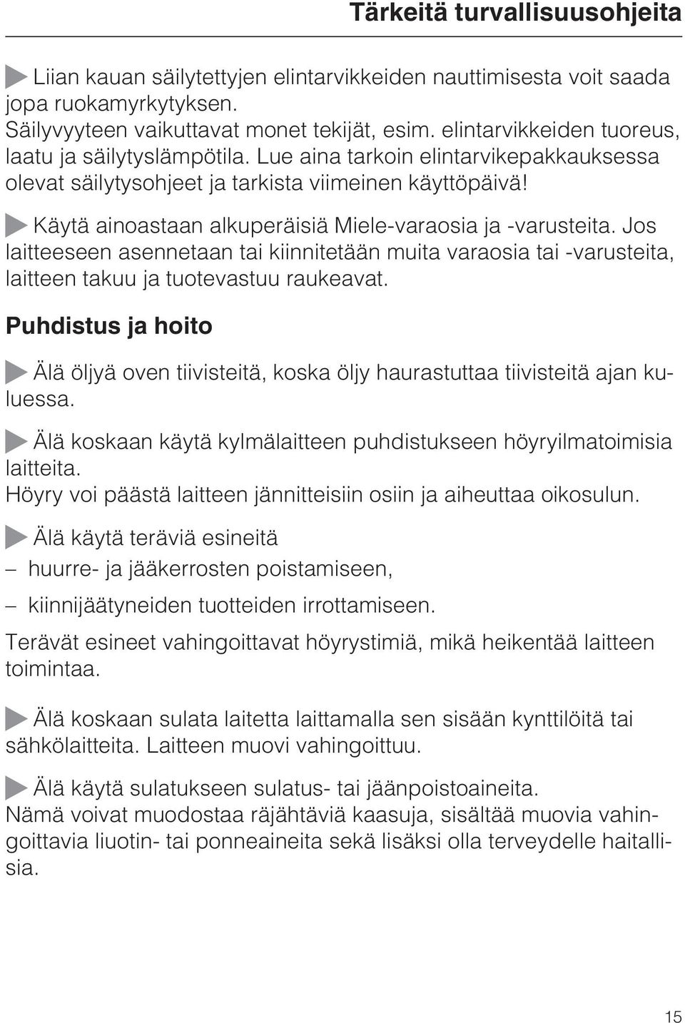 ~ Käytä ainoastaan alkuperäisiä Miele-varaosia ja -varusteita. Jos laitteeseen asennetaan tai kiinnitetään muita varaosia tai -varusteita, laitteen takuu ja tuotevastuu raukeavat.