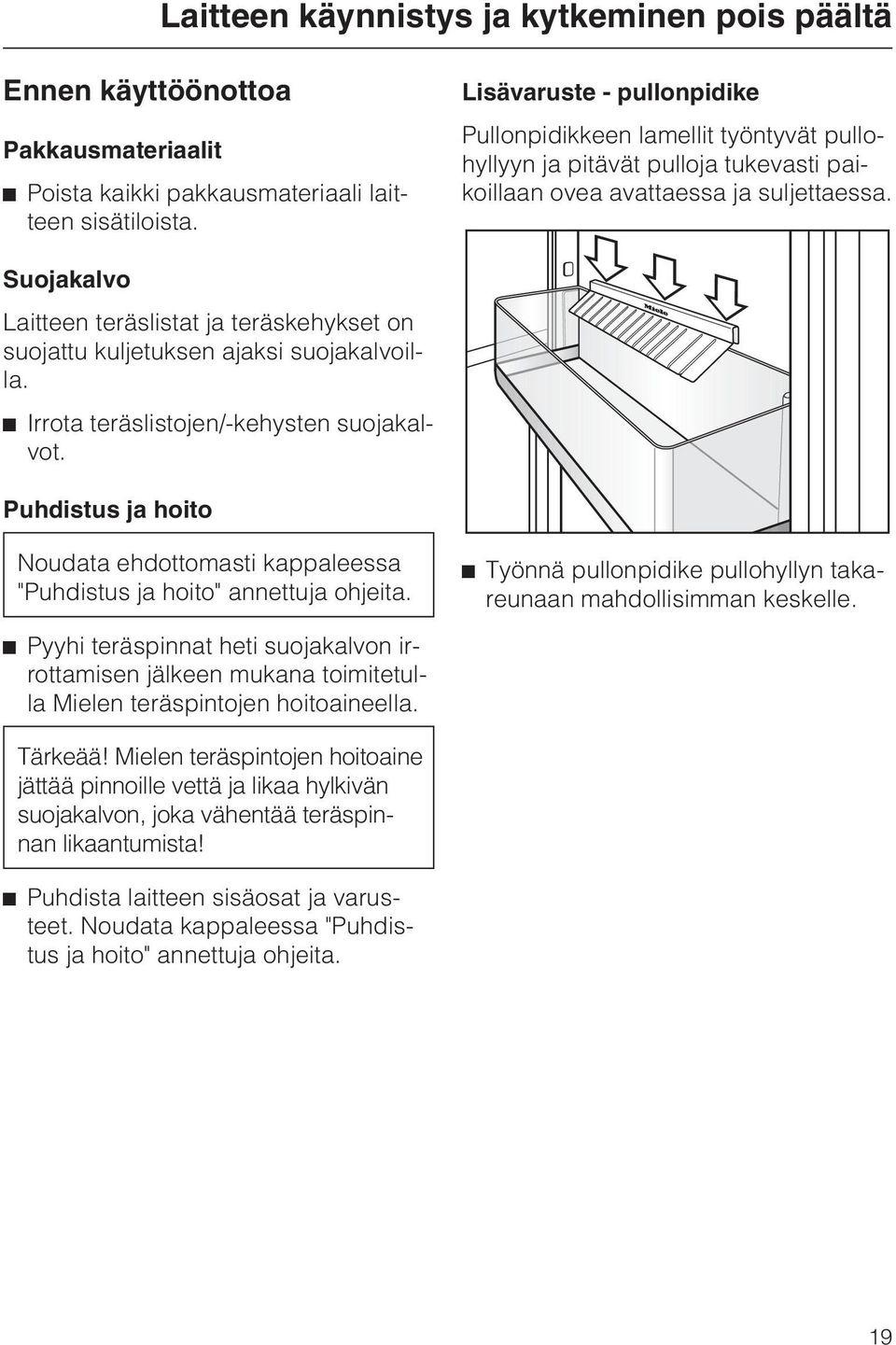 Suojakalvo Laitteen teräslistat ja teräskehykset on suojattu kuljetuksen ajaksi suojakalvoilla. ^ Irrota teräslistojen/-kehysten suojakalvot.