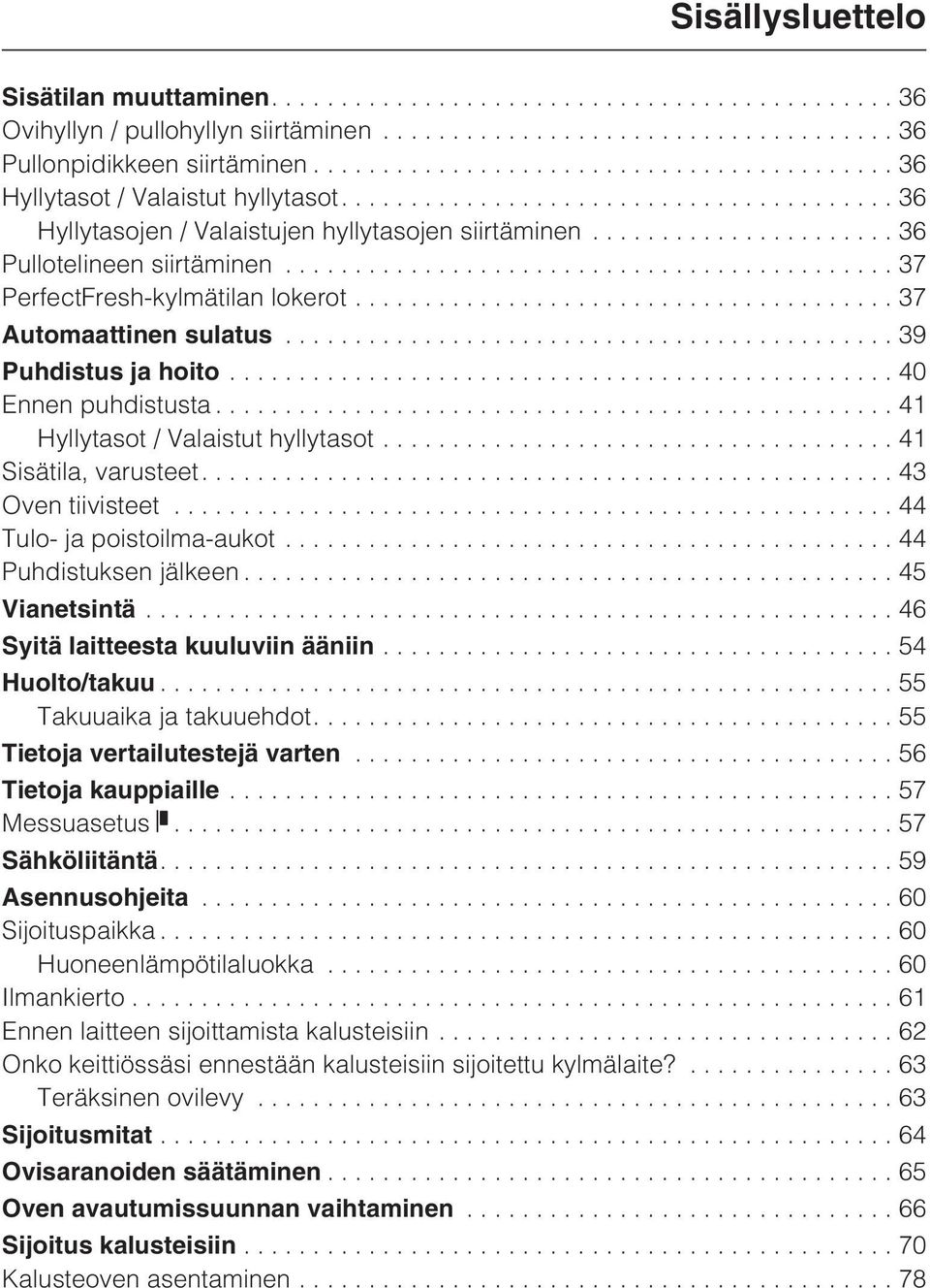 ..41 Hyllytasot / Valaistut hyllytasot... 41 Sisätila, varusteet.... 43 Oven tiivisteet...44 Tulo- ja poistoilma-aukot... 44 Puhdistuksen jälkeen...45 Vianetsintä...46 Syitä laitteesta kuuluviin ääniin.