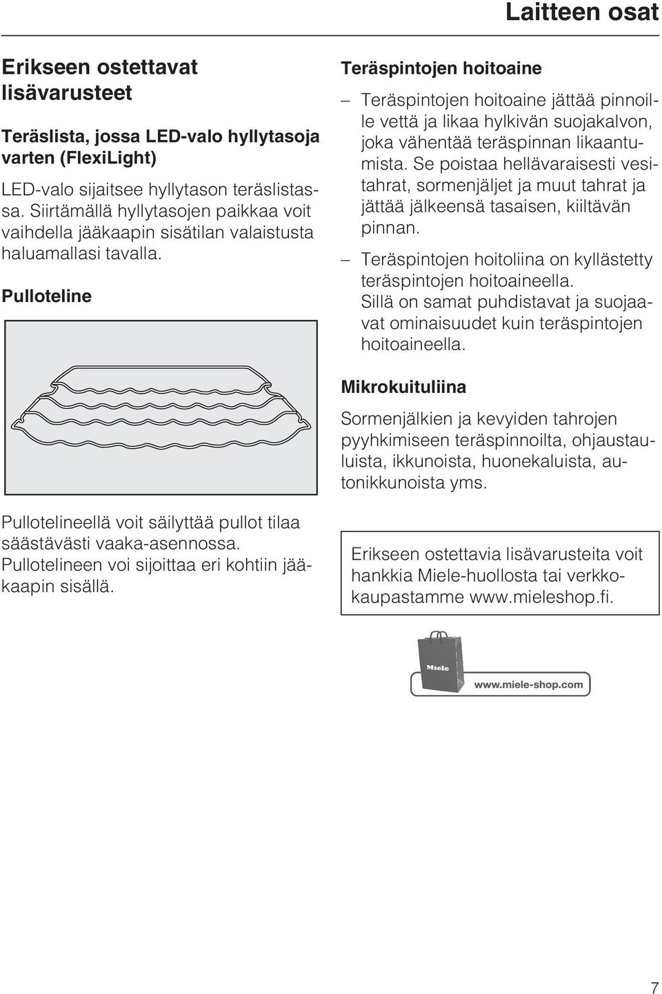 Pulloteline Teräspintojen hoitoaine Teräspintojen hoitoaine jättää pinnoille vettä ja likaa hylkivän suojakalvon, joka vähentää teräspinnan likaantumista.