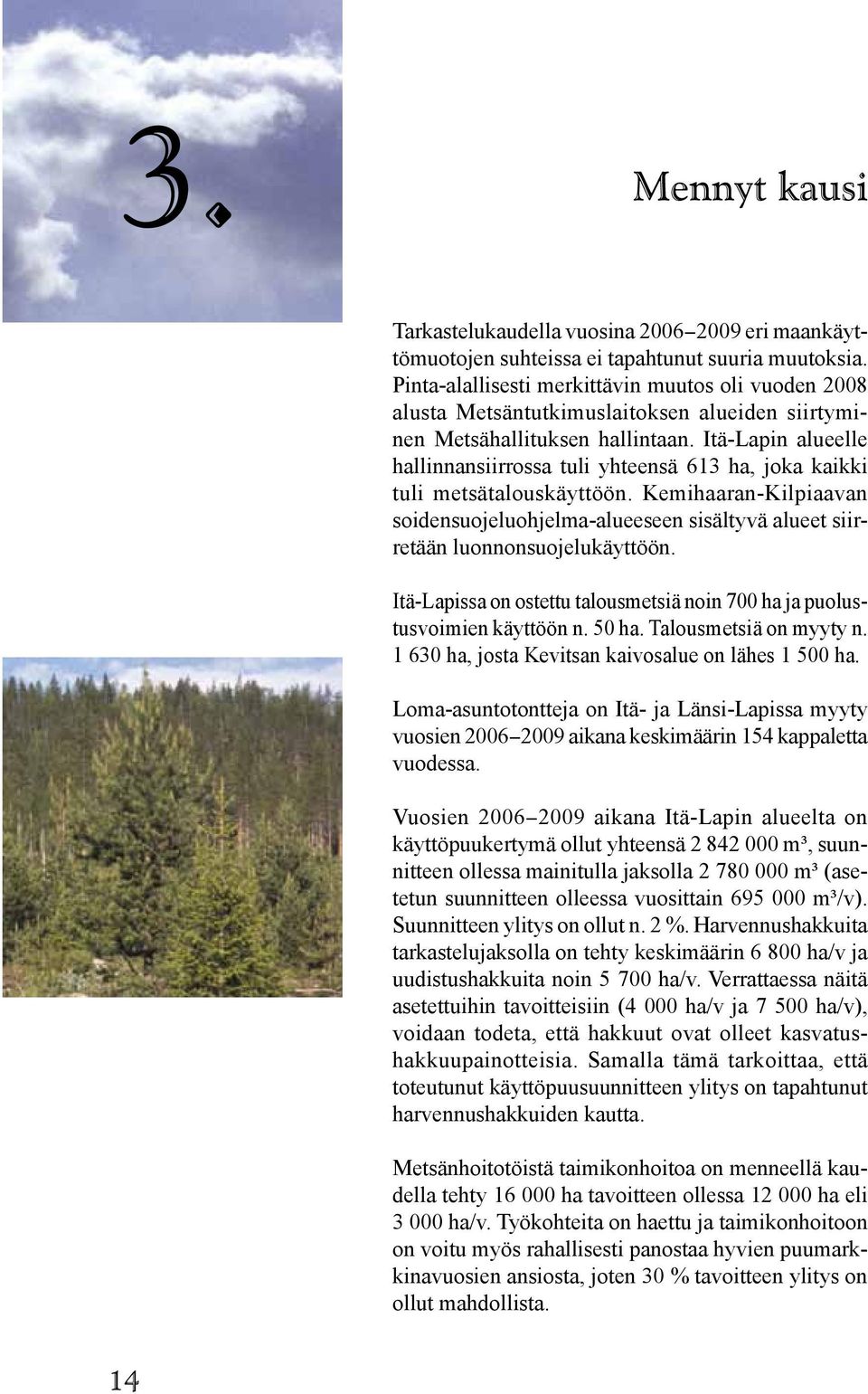 Itä-Lapin alueelle hallinnansiirrossa tuli yhteensä 613 ha, joka kaikki tuli metsätalouskäyttöön.