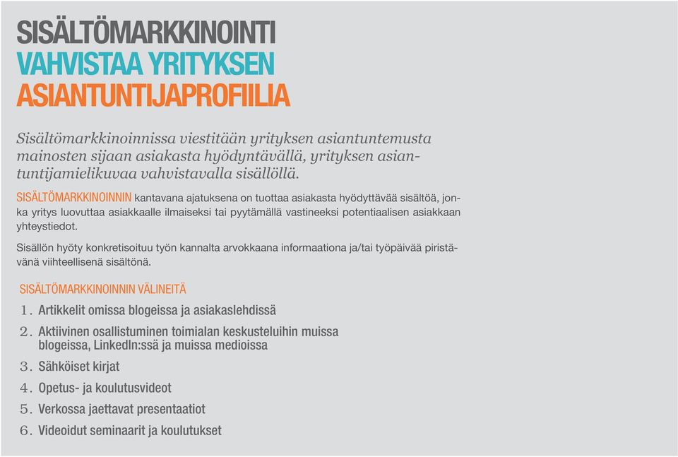 SISÄLTÖMARKKINOINNIN kantavana ajatuksena on tuottaa asiakasta hyödyttävää sisältöä, jonka yritys luovuttaa asiakkaalle ilmaiseksi tai pyytämällä vastineeksi potentiaalisen asiakkaan yhteystiedot.