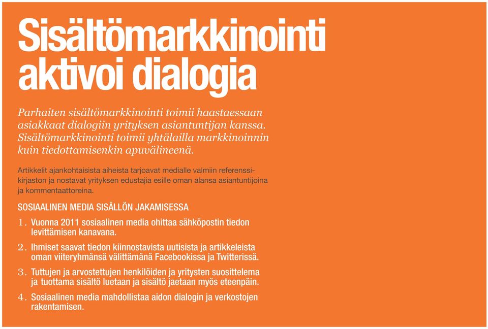 Artikkelit ajankohtaisista aiheista tarjoavat medialle valmiin referenssikirjaston ja nostavat yrityksen edustajia esille oman alansa asiantuntijoina ja kommentaattoreina.