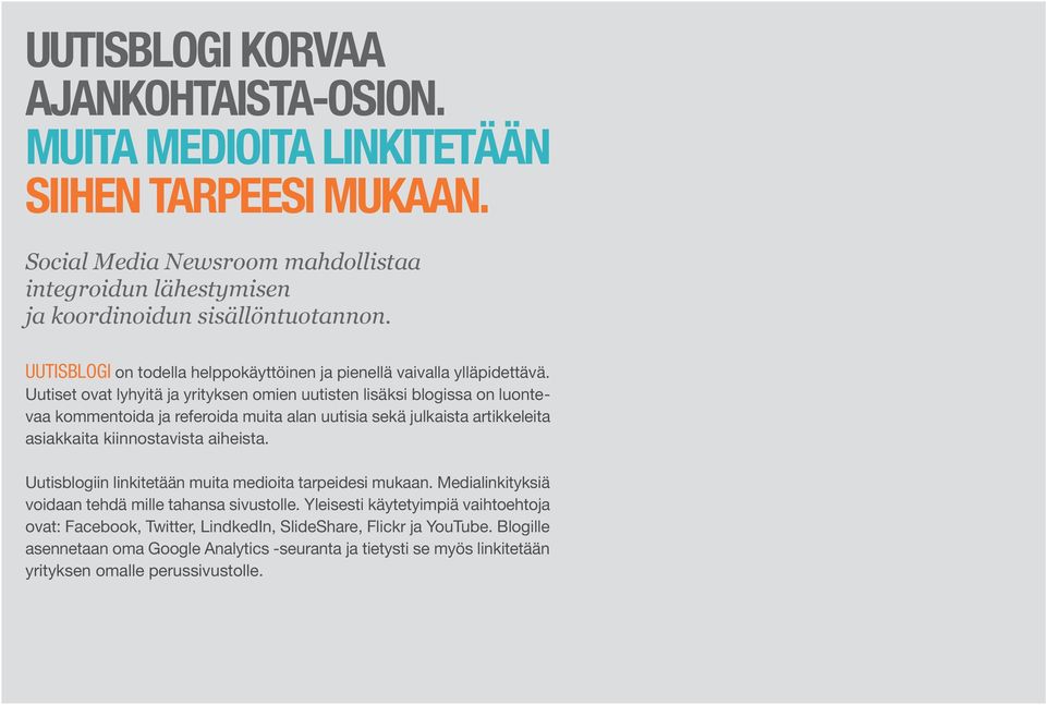 Uutiset ovat lyhyitä ja yrityksen omien uutisten lisäksi blogissa on luontevaa kommentoida ja referoida muita alan uutisia sekä julkaista artikkeleita asiakkaita kiinnostavista aiheista.