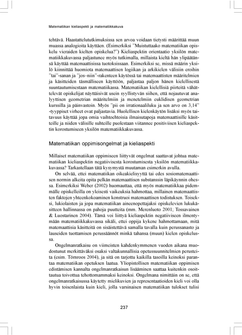 Esimerkiksi se, missä määrin yksilö kiinnittää huomiota matemaattisen logiikan ja arkikielen välisiin eroihin tai -sanan ja jos niin -rakenteen käytössä tai matemaattisten määritelmien ja käsitteiden