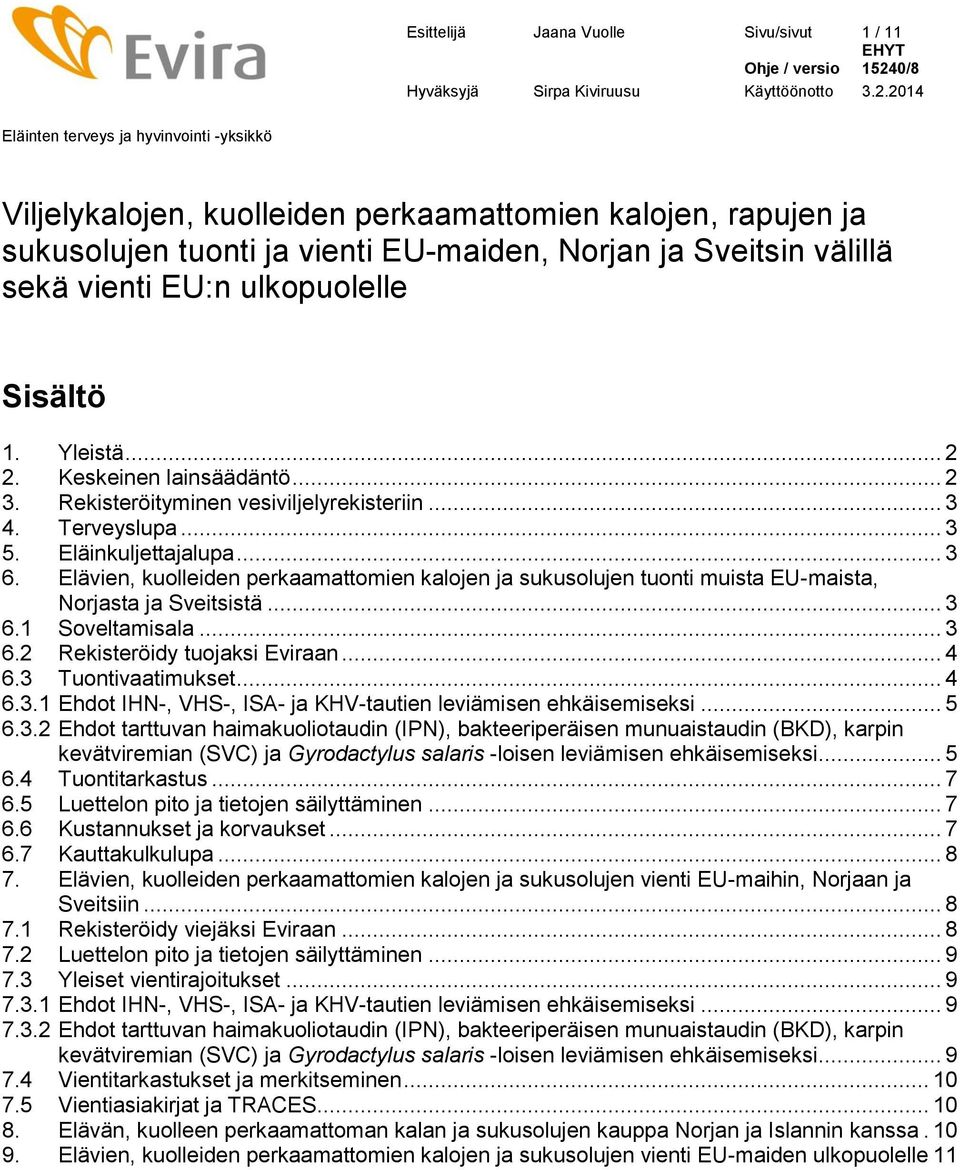 Elävien, kuolleiden perkaamattomien kalojen ja sukusolujen tuonti muista EU-maista, Norjasta ja Sveitsistä... 3 6.1 Soveltamisala... 3 6.2 Rekisteröidy tuojaksi Eviraan... 4 6.3 Tuontivaatimukset.