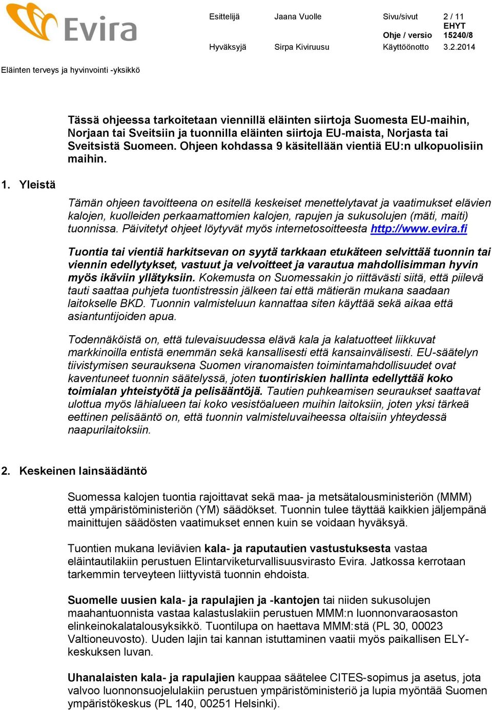 Yleistä Tämän ohjeen tavoitteena on esitellä keskeiset menettelytavat ja vaatimukset elävien kalojen, kuolleiden perkaamattomien kalojen, rapujen ja sukusolujen (mäti, maiti) tuonnissa.