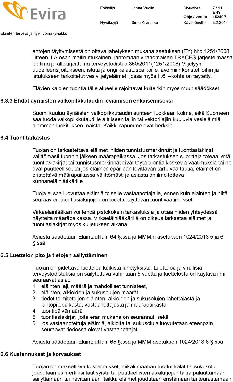 tarkoitetut vesiviljelyeläimet, jossa myös II.6. kohta on täytetty. Elävien kalojen tuontia tälle alueelle rajoittavat kuitenkin myös muut säädökset. 6.3.