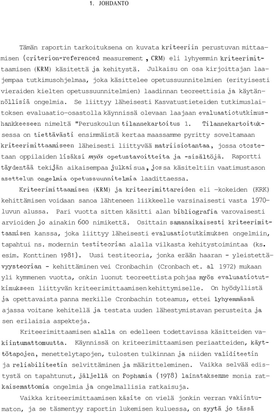 Se liittyy läheisesti Kasvatustieteiden tutkimuslai- toksen evaluaatio-osastolla käynnissä olevaan laajaan evaluaatiotutkimus- hankkeeseen nimeltä "Peruskoulun tilannekartoitus 1.