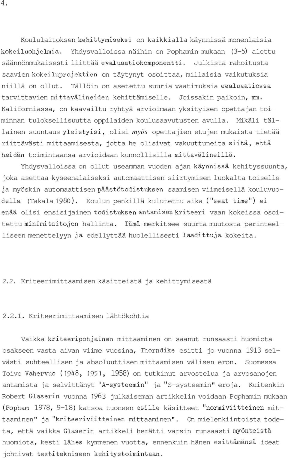 Tällöin on asetettu suuria vaatimuksia evaluaatiossa tarvittavien mittavälineiden kehittämiselle. Joissakin paikoin, mm.