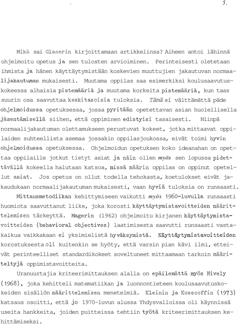 Muutama oppilas saa esimerkiksi koulusaavutus- kokeessa alhaisia pistemääriä ja muutama korkeita pistemaäriä, kun taas suurin osa saavuttaa keskitasoisia tuloksia.