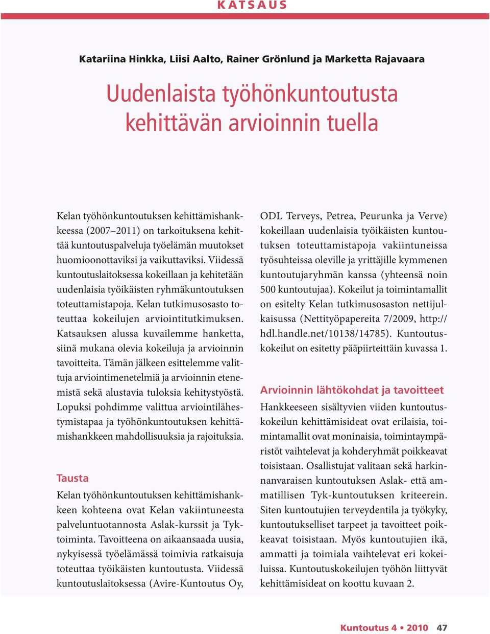 Viidessä kuntoutuslaitoksessa kokeillaan ja kehitetään uudenlaisia työikäisten ryhmäkuntoutuksen toteuttamistapoja. Kelan tutkimusosasto toteuttaa kokeilujen arviointitutkimuksen.